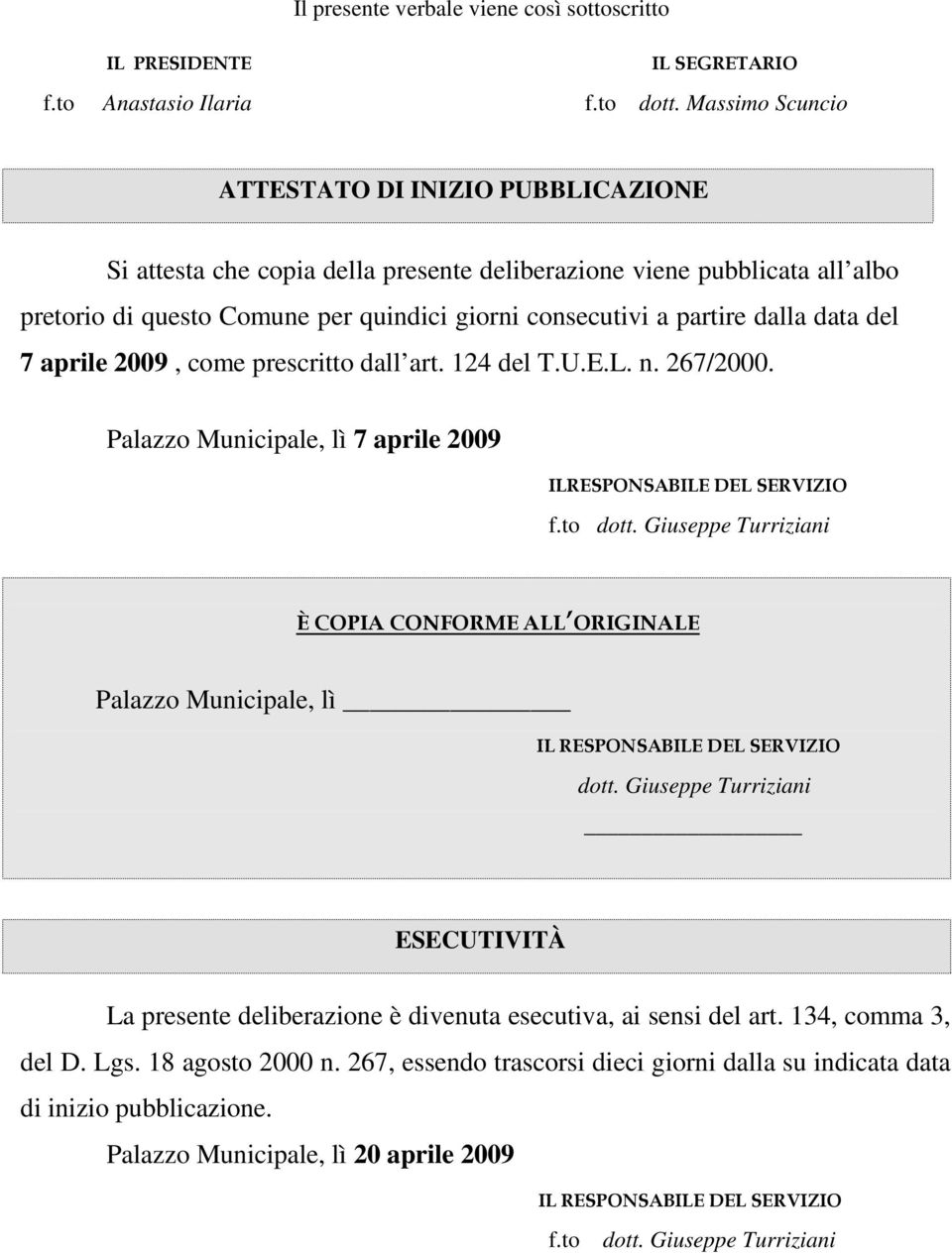 data del 7 aprile 2009, come prescritto dall art. 124 del T.U.E.L. n. 267/2000. Palazzo Municipale, lì 7 aprile 2009 ILRESPONSABILE DEL SERVIZIO f.to dott.