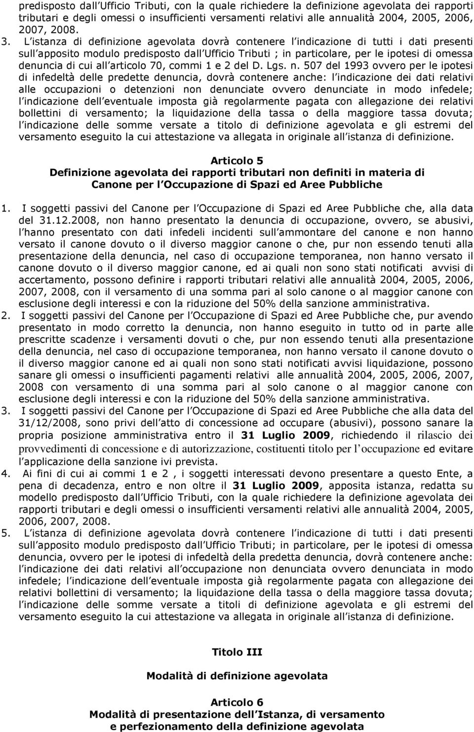 L istanza di definizione agevolata dovrà contenere l indicazione di tutti i dati presenti sull apposito modulo predisposto dall Ufficio Tributi ; in particolare, per le ipotesi di omessa denuncia di