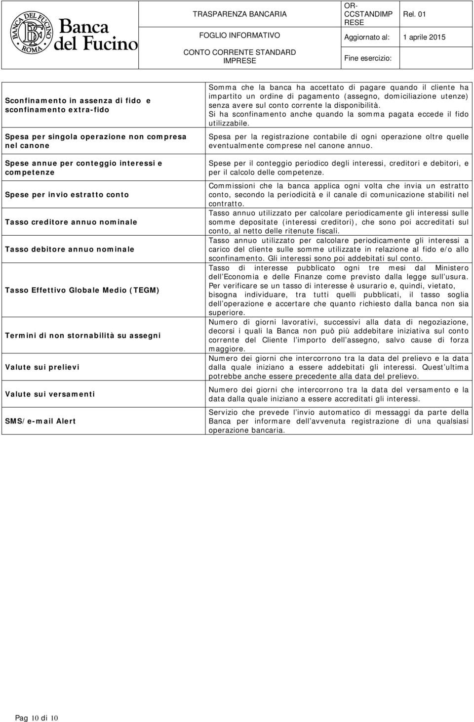 Somma che la banca ha accettato di pagare quando il cliente ha impartito un ordine di pagamento (assegno, domiciliazione utenze) senza avere sul conto corrente la disponibilità.