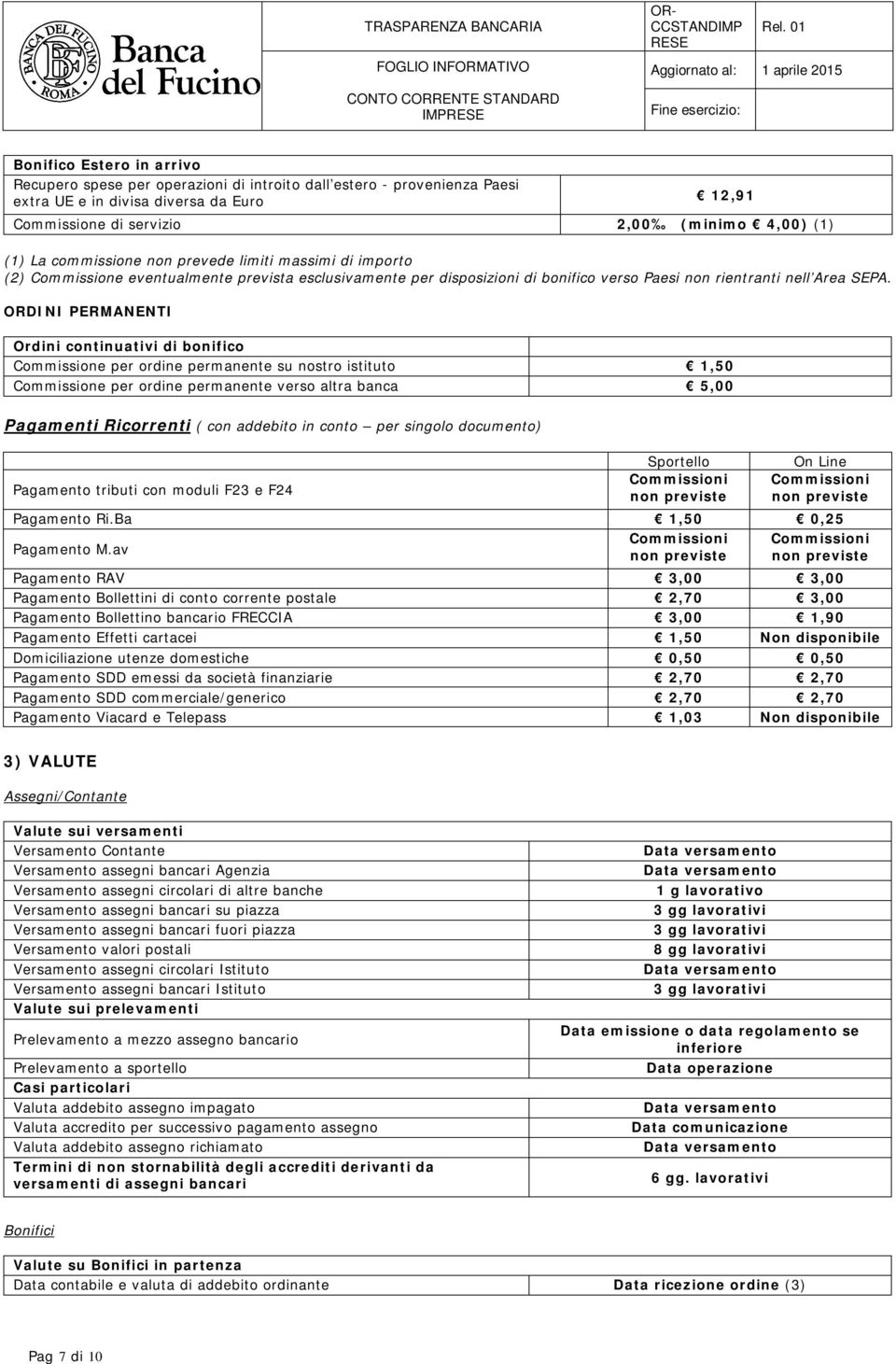 ORDINI PERMANENTI Ordini continuativi di bonifico Commissione per ordine permanente su nostro istituto 1,50 Commissione per ordine permanente verso altra banca 5,00 Pagamenti Ricorrenti ( con