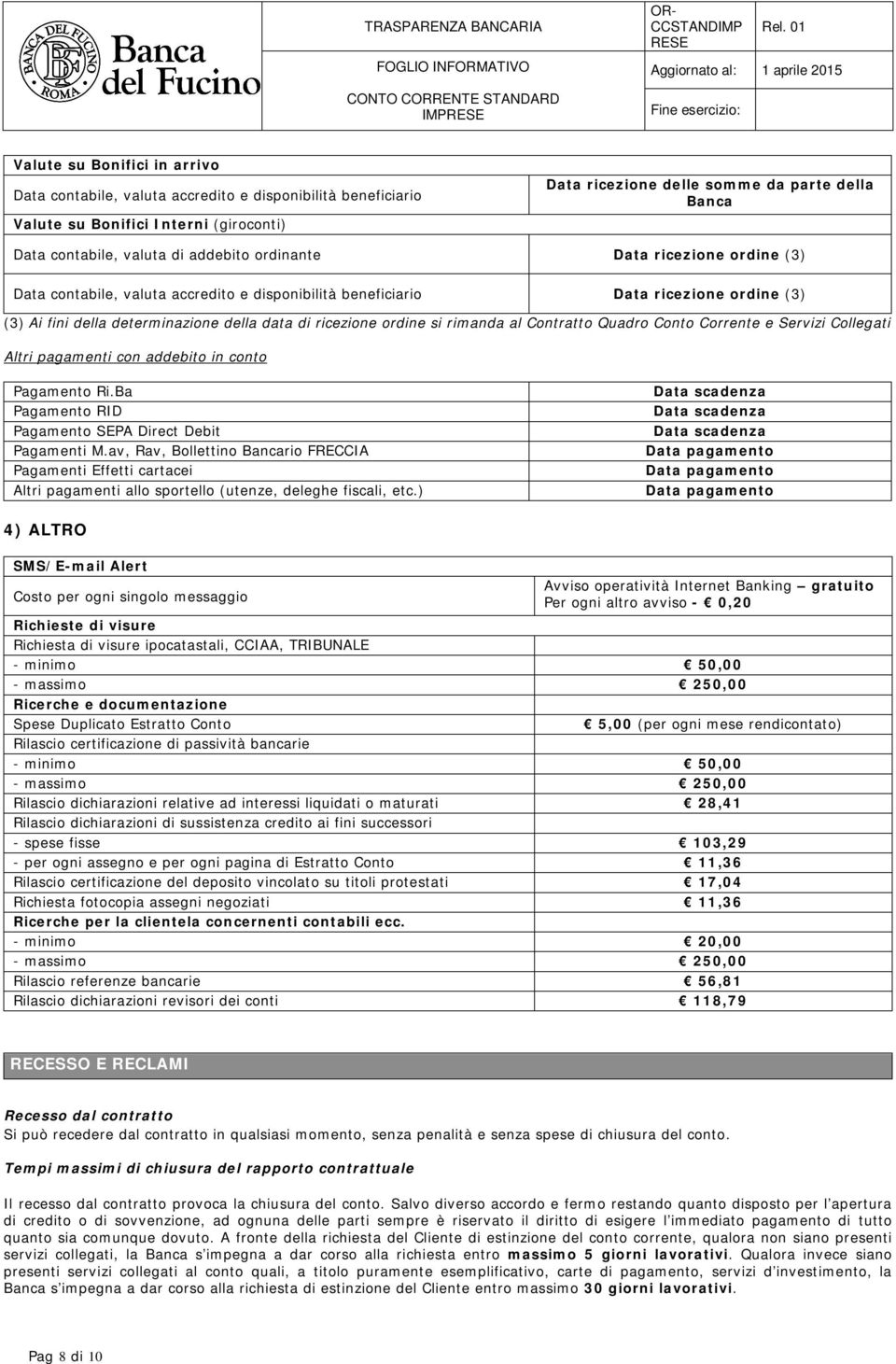 ordine si rimanda al Contratto Quadro Conto Corrente e Servizi Collegati Altri pagamenti con addebito in conto Pagamento Ri.Ba Pagamento RID Pagamento SEPA Direct Debit Pagamenti M.