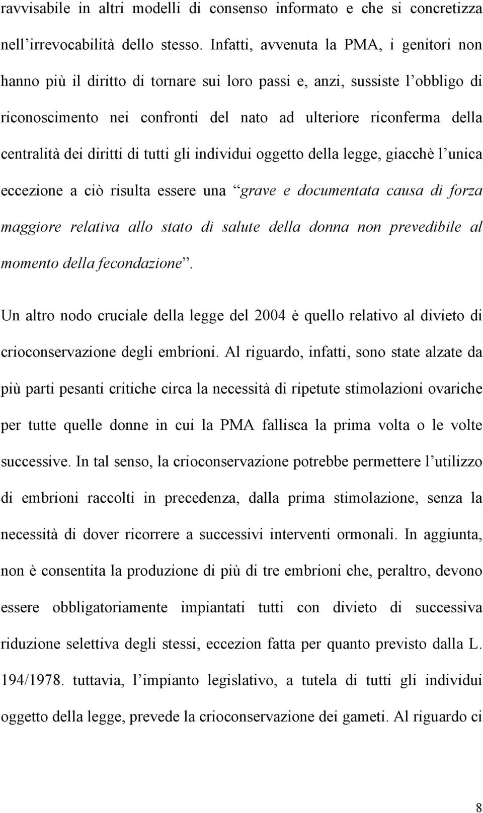 dei diritti di tutti gli individui oggetto della legge, giacchè l unica eccezione a ciò risulta essere una grave e documentata causa di forza maggiore relativa allo stato di salute della donna non