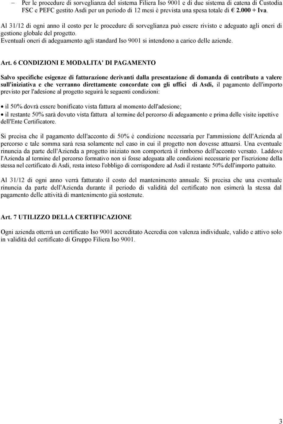 Eventuali oneri di adeguamento agli standard Iso 9001 si intendono a carico delle aziende. Art.