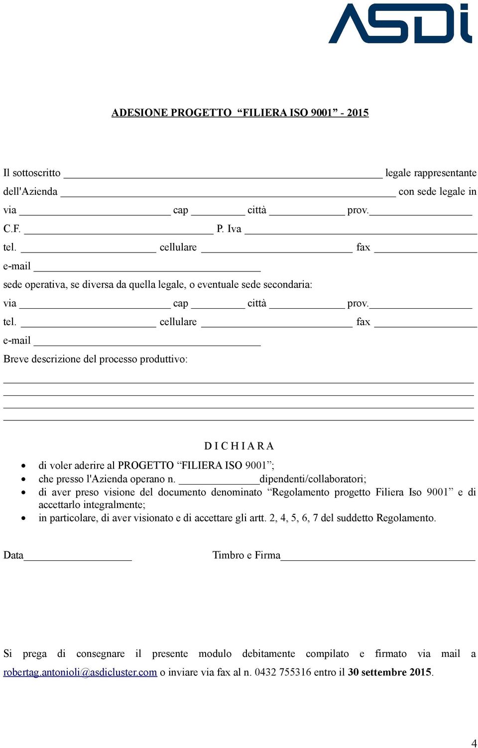 cellulare fax e-mail Breve descrizione del processo produttivo: D I C H I A R A di voler aderire al PROGETTO FILIERA ISO 9001 ; che presso l'azienda operano n.