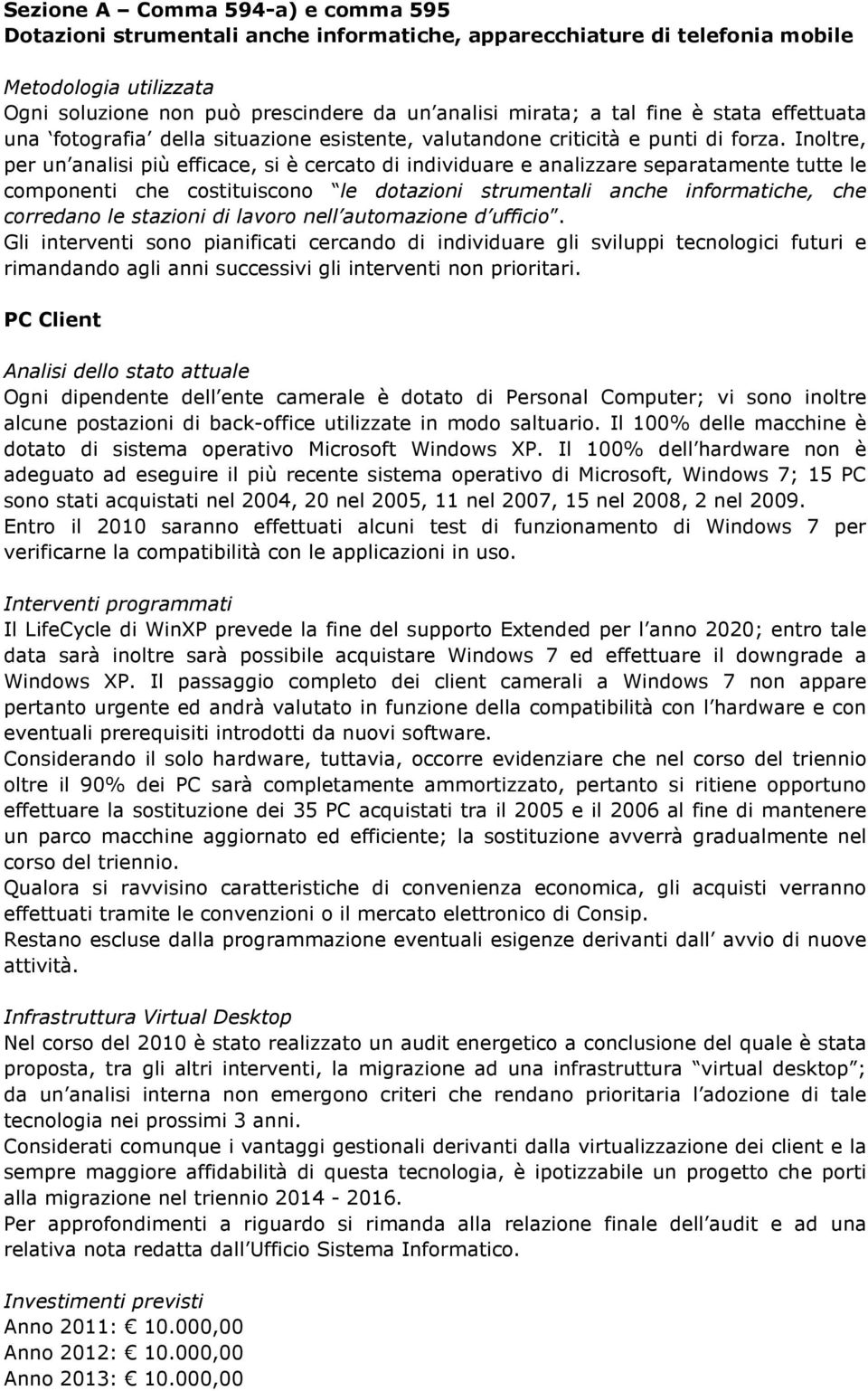 Inoltre, per un analisi più efficace, si è cercato di individuare e analizzare separatamente tutte le componenti che costituiscono le dotazioni strumentali anche informatiche, che corredano le