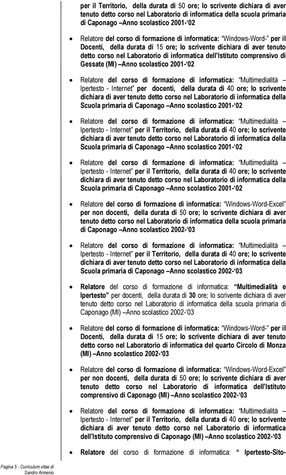 Gessate (MI) Anno scolastico 2001-02 Relatore del corso di formazione di informatica: Multimedialità Ipertesto - Internet per docenti, della durata di 40 ore; lo scrivente dichiara di aver tenuto