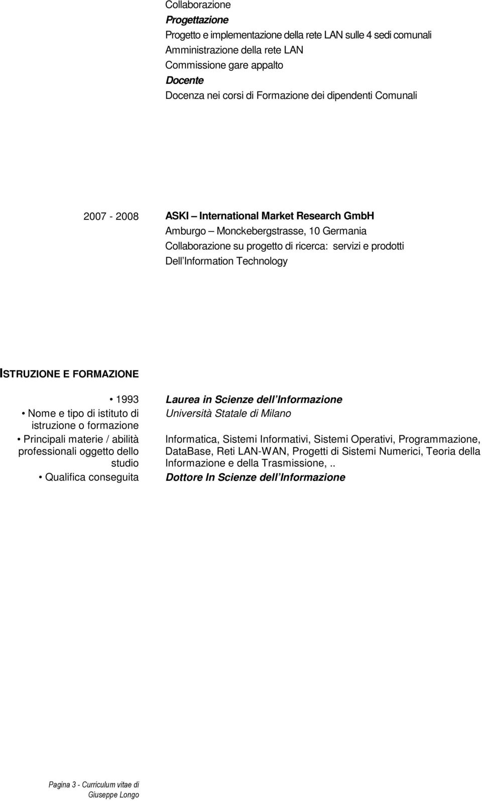 ISTRUZIONE E FORMAZIONE 1993 Nome e tipo di istituto di istruzione o formazione Principali materie / abilità professionali oggetto dello studio Qualifica conseguita Laurea in Scienze dell