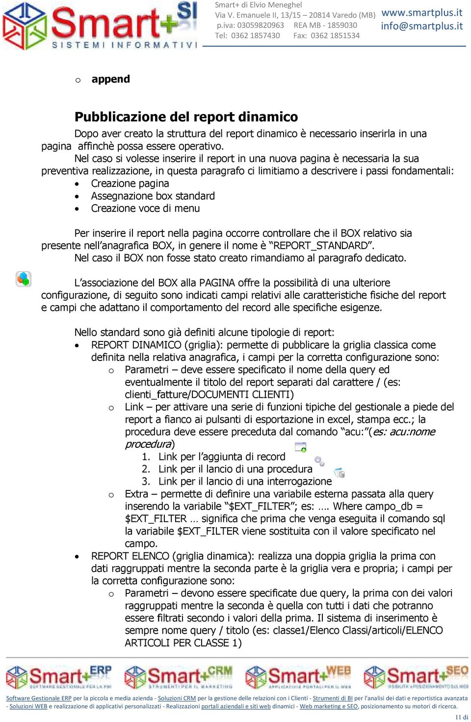 Nel caso si volesse inserire il report in una nuova pagina è necessaria la sua preventiva realizzazione, in questa paragrafo ci limitiamo a descrivere i passi fondamentali: Creazione pagina