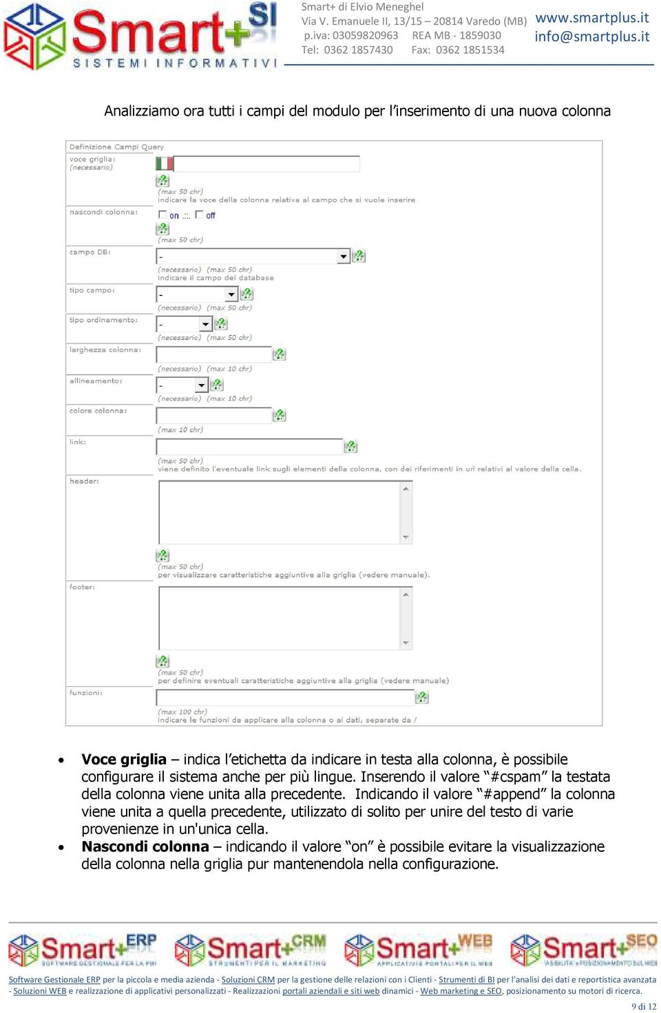 Indicando il valore #append la colonna viene unita a quella precedente, utilizzato di solito per unire del testo di varie provenienze in un'unica