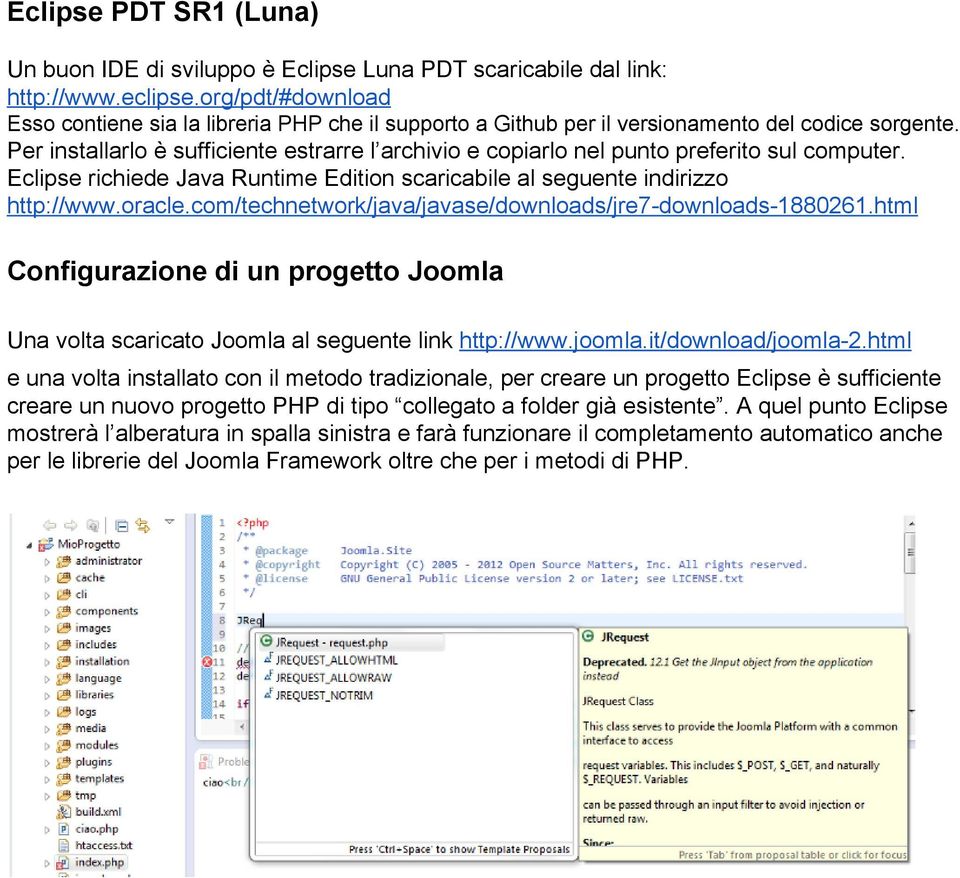 Per installarlo è sufficiente estrarre l archivio e copiarlo nel punto preferito sul computer. Eclipse richiede Java Runtime Edition scaricabile al seguente indirizzo http://www.oracle.