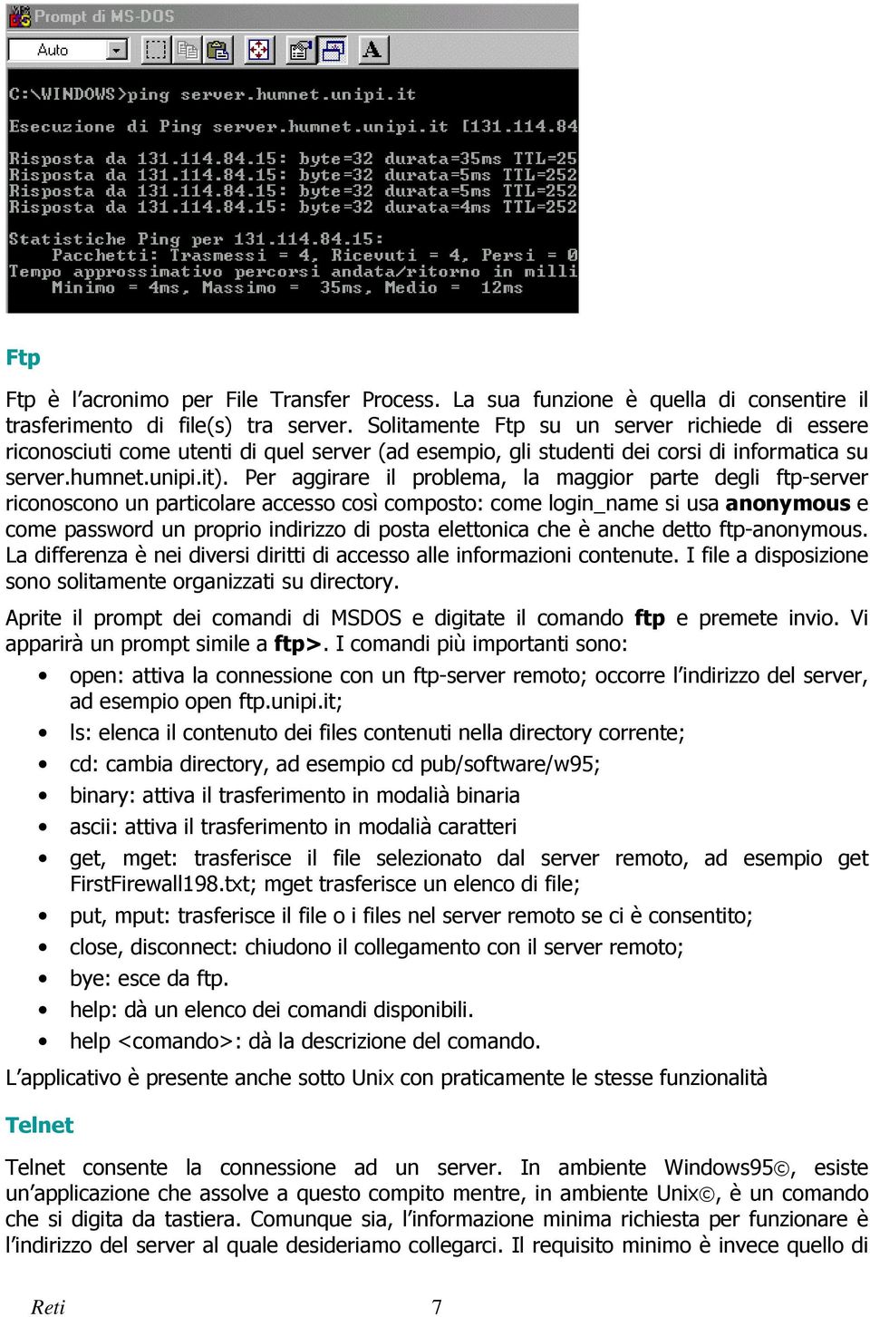 Per aggirare il problema, la maggior parte degli ftp-server riconoscono un particolare accesso così composto: come login_name si usa anonymous e come password un proprio indirizzo di posta elettonica