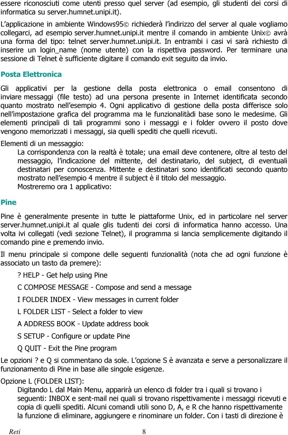 it mentre il comando in ambiente Unix avrà una forma del tipo: telnet server.humnet.unipi.it. In entrambi i casi vi sarà richiesto di inserire un login_name (nome utente) con la rispettiva password.