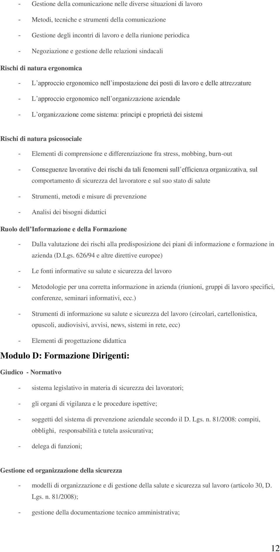 aziendale - L organizzazione come sistema: principi e proprietà dei sistemi Rischi di natura psicosociale - Elementi di comprensione e differenziazione fra stress, mobbing, burn-out - Conseguenze