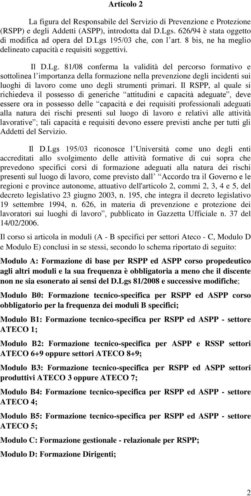 Il RSPP, al quale si richiedeva il possesso di generiche attitudini e capacità adeguate, deve essere ora in possesso delle capacità e dei requisiti professionali adeguati alla natura dei rischi