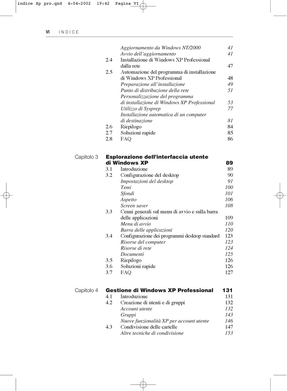 Windows XP Professional 53 Utilizzo di Sysprep 77 Installazione automatica di un computer di destinazione 81 2.6 Riepilogo 84 2.7 Soluzioni rapide 85 2.