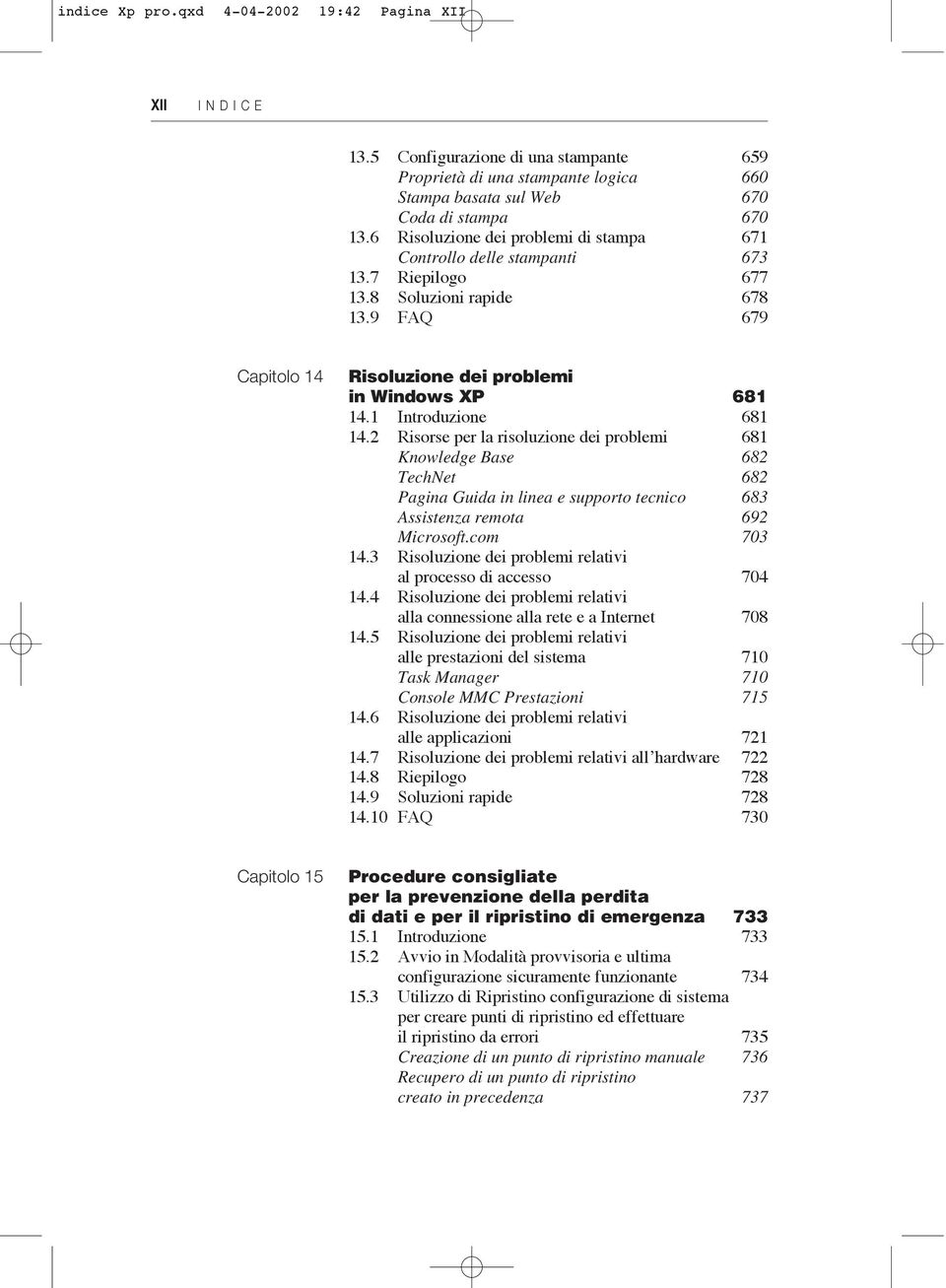 1 Introduzione 681 14.2 Risorse per la risoluzione dei problemi 681 Knowledge Base 682 TechNet 682 Pagina Guida in linea e supporto tecnico 683 Assistenza remota 692 Microsoft.com 703 14.