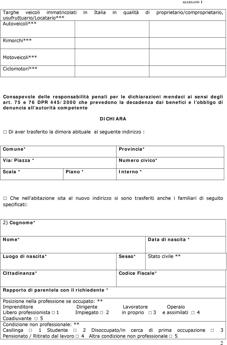 75 e 76 DPR 445/2000 che prevedono la decadenza dai benefici e l obbligo di denuncia all autorità competente DICHIARA Di aver trasferito la dimora abituale al seguente indirizzo : Comune* Via/Piazza