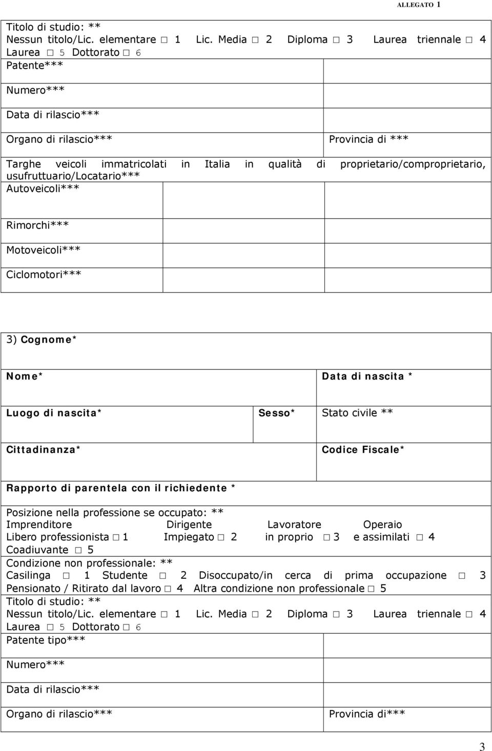 proprietario/comproprietario, usufruttuario/locatario*** Autoveicoli*** Rimorchi*** Motoveicoli*** Ciclomotori*** 3) Cognome* Nome* Data di nascita * Luogo di nascita* Sesso* Stato civile **