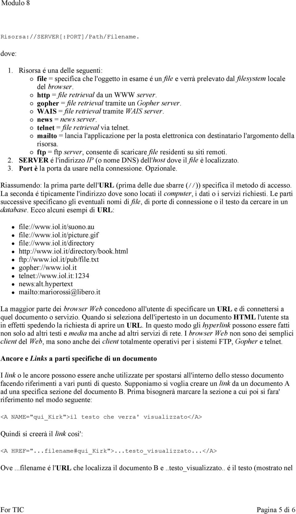 mailto = lancia l'applicazione per la posta elettronica con destinatario l'argomento della risorsa. ftp = ftp server, consente di scaricare file residenti su siti remoti. 2.