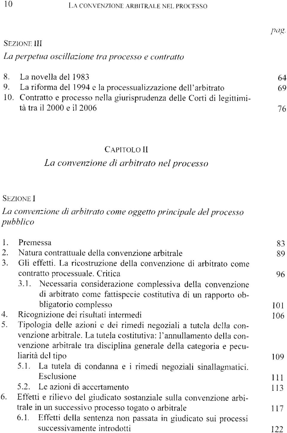 come oggetto princ'ipale del processo pubblico 1. Premessa 2. Natura contrattuale della convenzione arbitrale 3. Gli effetti.