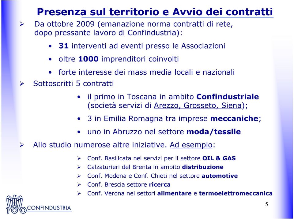 Grosseto, Siena); 3 in Emilia Romagna tra imprese meccaniche; uno in Abruzzo nel settore moda/tessile Allo studio numerose altre iniziative. Ad esempio: Conf.