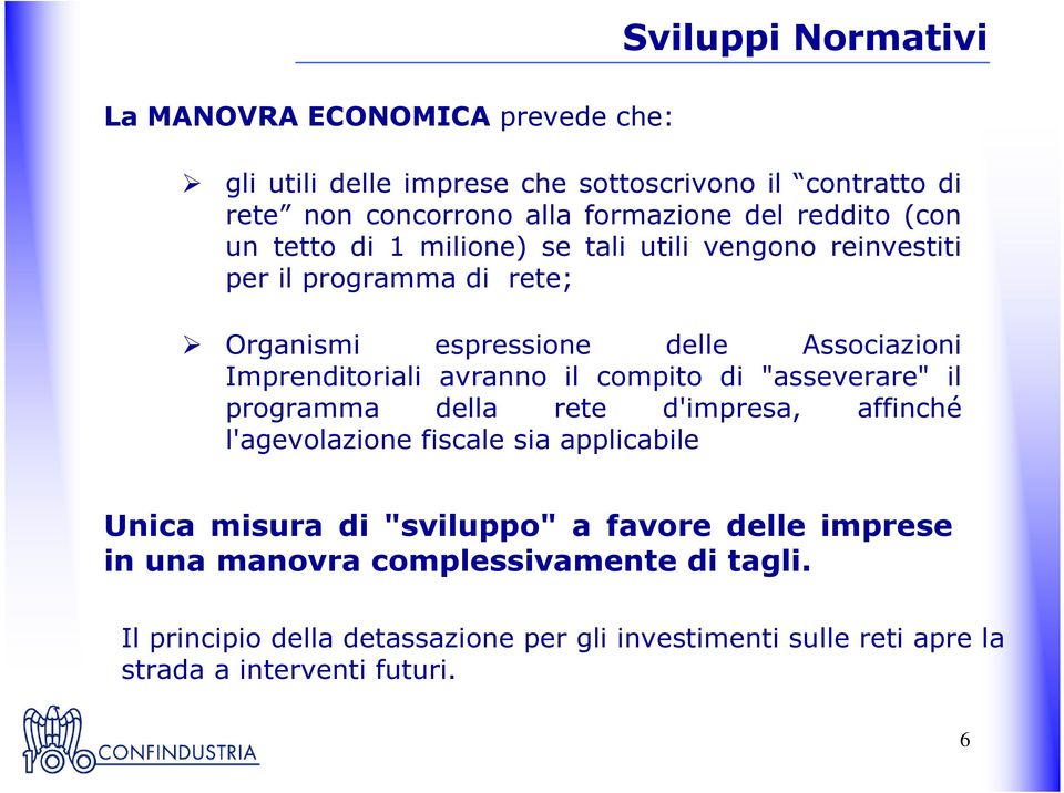 avranno il compito di "asseverare" il programma della rete d'impresa, affinché l'agevolazione fiscale sia applicabile Unica misura di "sviluppo" a favore