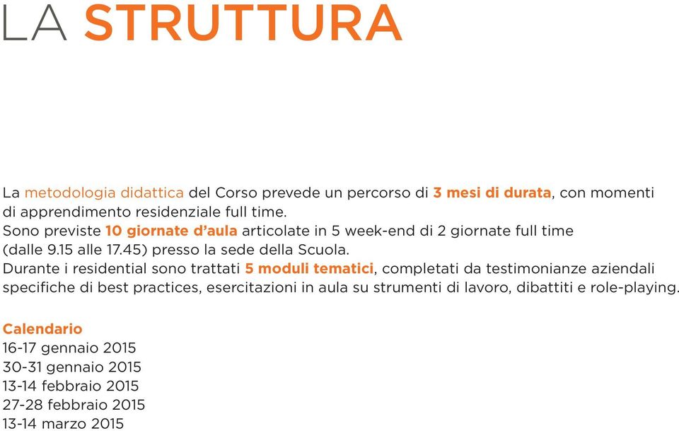 Durante i residential sono trattati 5 moduli tematici, completati da testimonianze aziendali specifiche di best practices, esercitazioni in aula