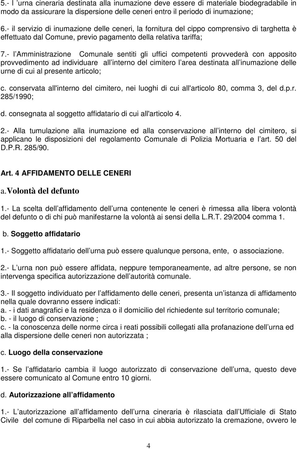 - l Amministrazione Comunale sentiti gli uffici competenti provvederà con apposito provvedimento ad individuare all interno del cimitero l area destinata all inumazione delle urne di cui al presente