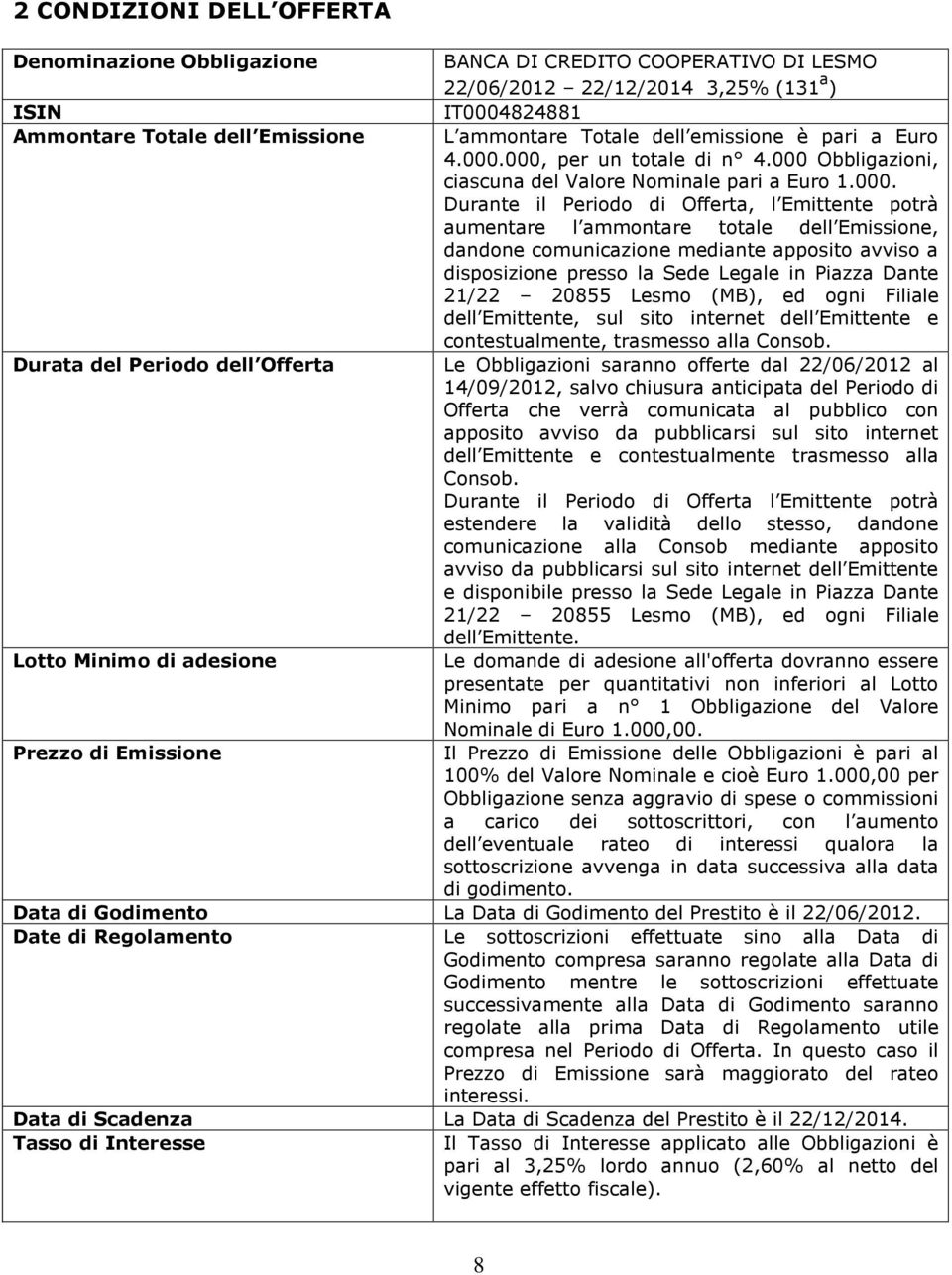 000, per un totale di n 4.000 Obbligazioni, ciascuna del Valore Nominale pari a Euro 1.000. Durante il Periodo di Offerta, l Emittente potrà aumentare l ammontare totale dell Emissione, dandone