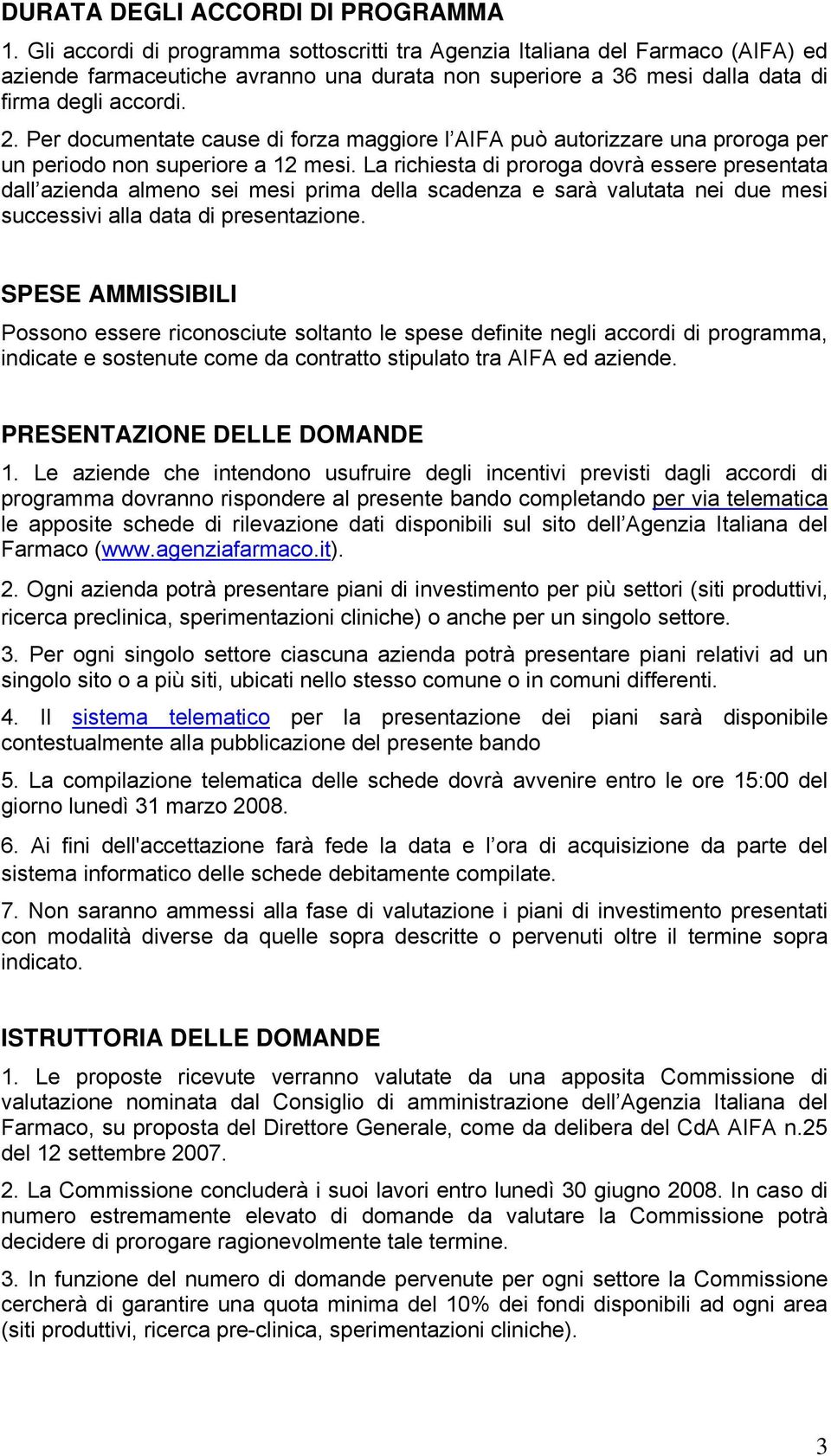 Per documentate cause di forza maggiore l AIFA può autorizzare una proroga per un periodo non superiore a 12 mesi.