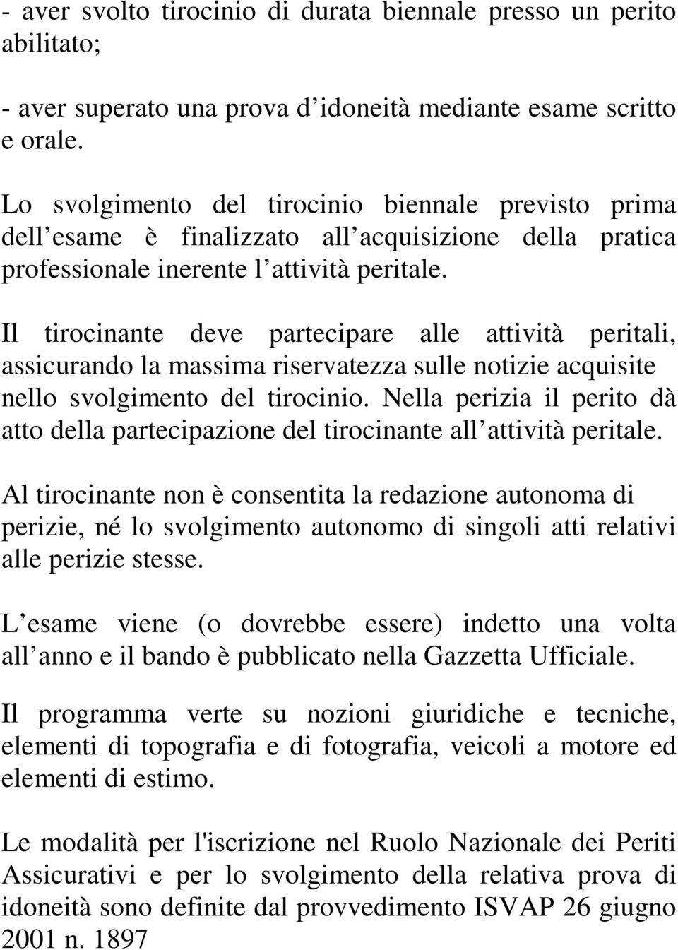 Il tirocinante deve partecipare alle attività peritali, assicurando la massima riservatezza sulle notizie acquisite nello svolgimento del tirocinio.