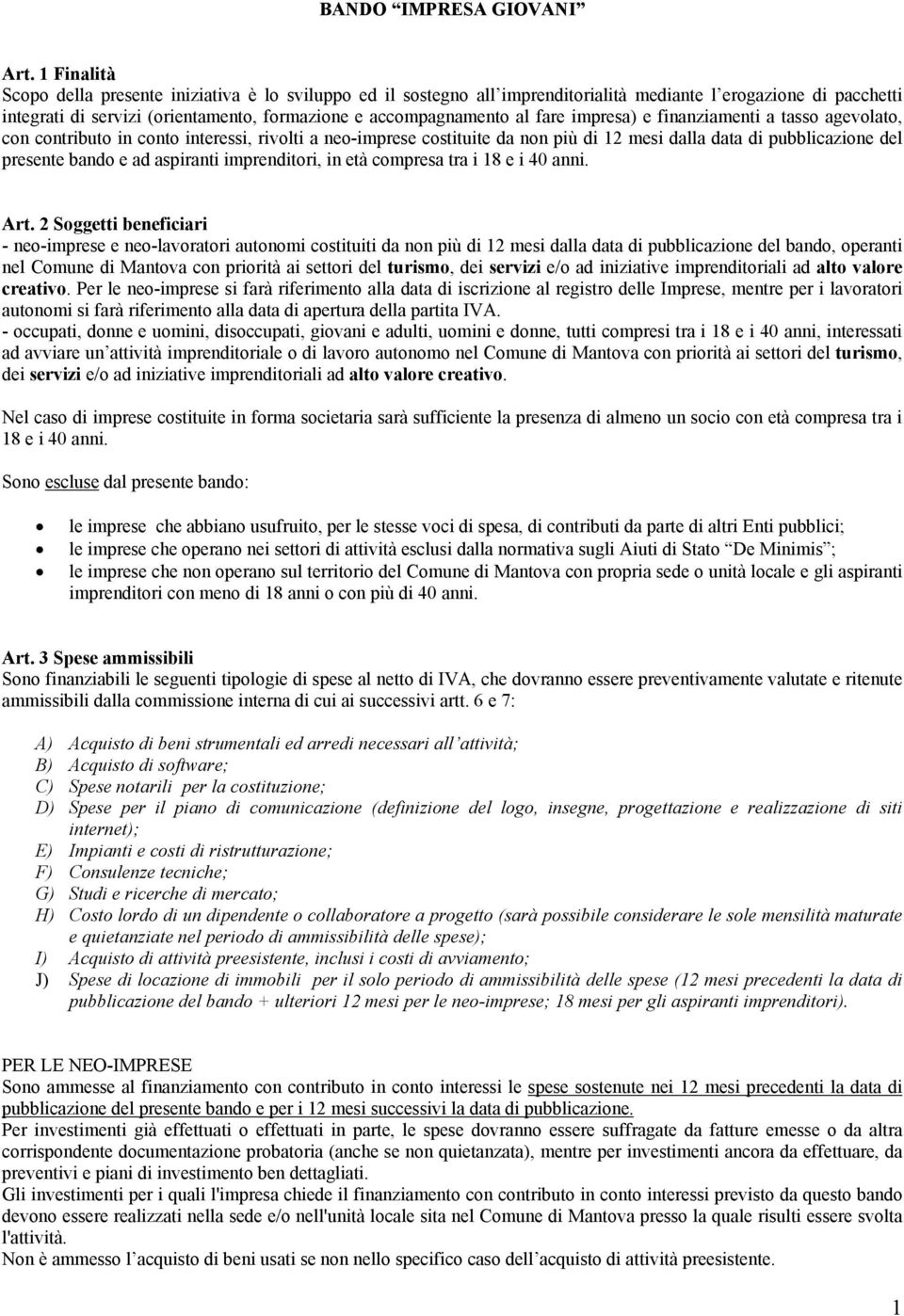 fare impresa) e finanziamenti a tasso agevolato, con contributo in conto interessi, rivolti a neo-imprese costituite da non più di 12 mesi dalla data di pubblicazione del presente bando e ad