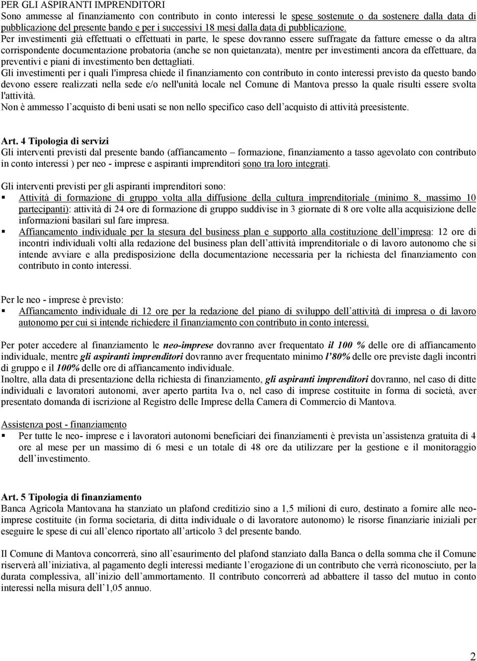 Per investimenti già effettuati o effettuati in parte, le spese dovranno essere suffragate da fatture emesse o da altra corrispondente documentazione probatoria (anche se non quietanzata), mentre per