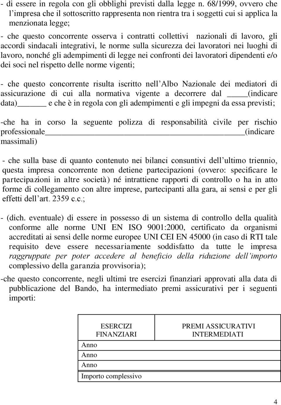 lavoro, gli accordi sindacali integrativi, le norme sulla sicurezza dei lavoratori nei luoghi di lavoro, nonché gli adempimenti di legge nei confronti dei lavoratori dipendenti e/o dei soci nel