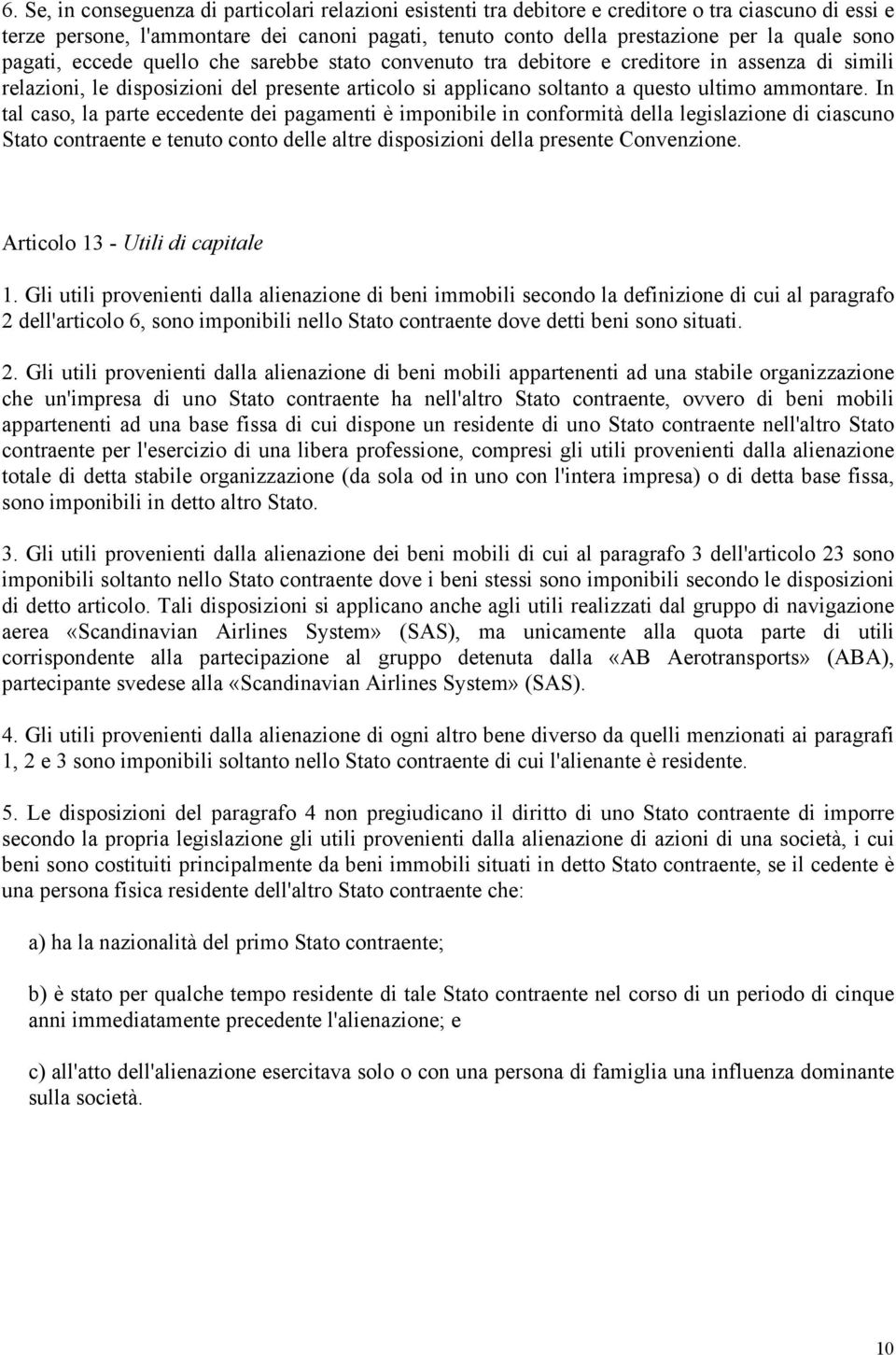 In tal caso, la parte eccedente dei pagamenti è imponibile in conformità della legislazione di ciascuno Stato contraente e tenuto conto delle altre disposizioni della presente Convenzione.