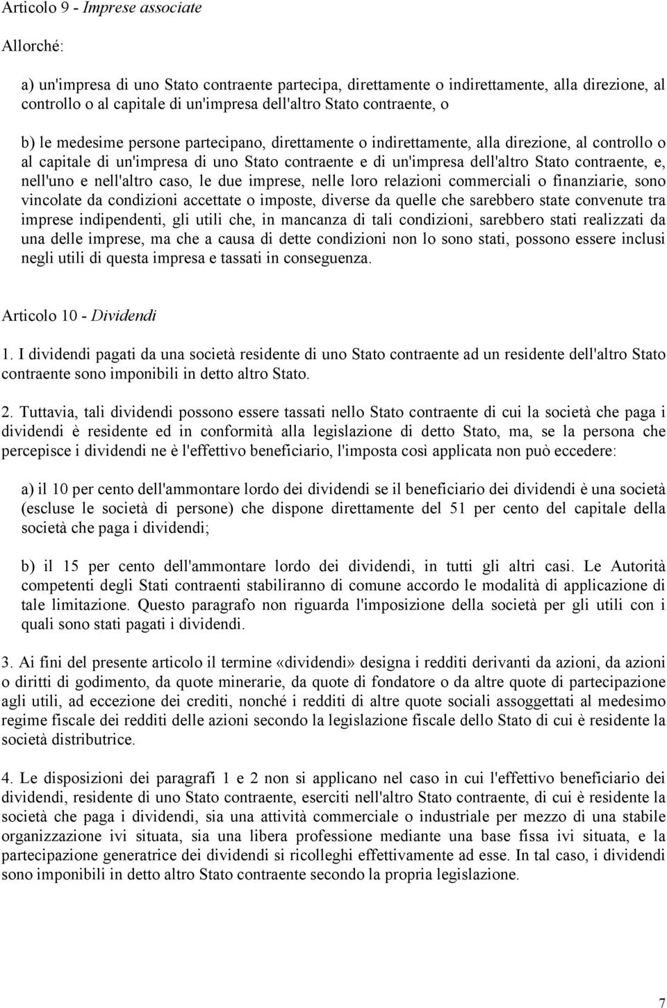 contraente, e, nell'uno e nell'altro caso, le due imprese, nelle loro relazioni commerciali o finanziarie, sono vincolate da condizioni accettate o imposte, diverse da quelle che sarebbero state