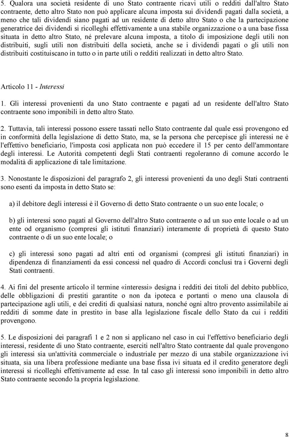 fissa situata in detto altro Stato, né prelevare alcuna imposta, a titolo di imposizione degli utili non distribuiti, sugli utili non distribuiti della società, anche se i dividendi pagati o gli