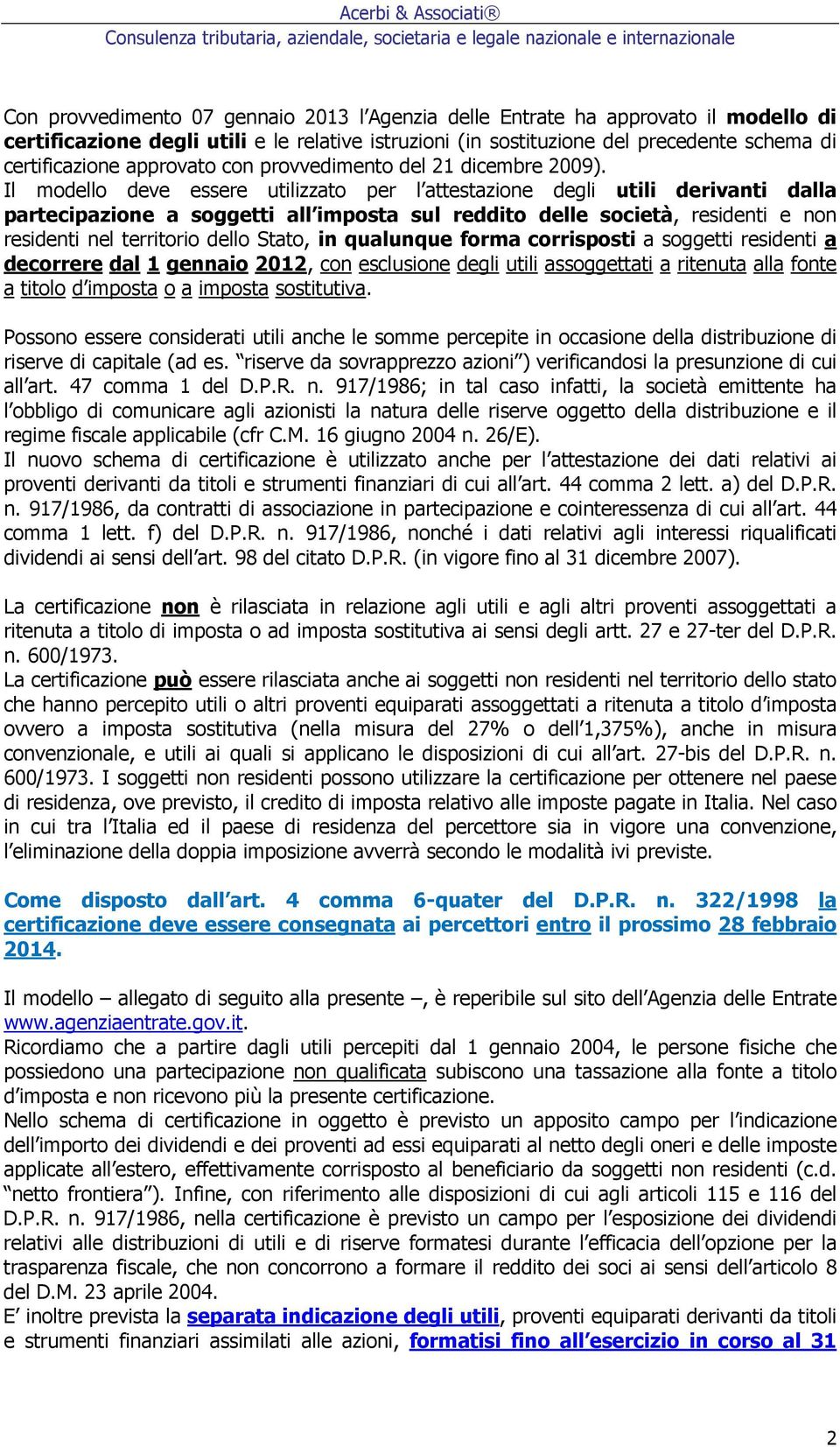 Il modello deve essere utilizzato per l attestazione degli utili derivanti dalla partecipazione a soggetti all imposta sul reddito delle società, residenti e non residenti nel territorio dello Stato,