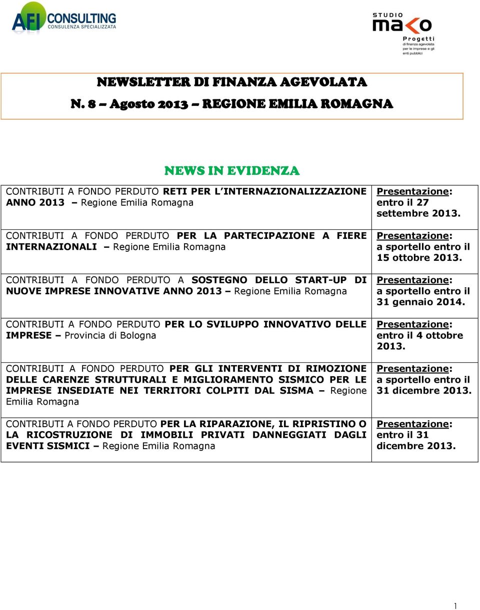 INTERNAZIONALI Regione Emilia Romagna CONTRIBUTI A FONDO PERDUTO A SOSTEGNO DELLO START-UP DI NUOVE IMPRESE INNOVATIVE ANNO 2013 Regione Emilia Romagna CONTRIBUTI A FONDO PERDUTO PER LO SVILUPPO