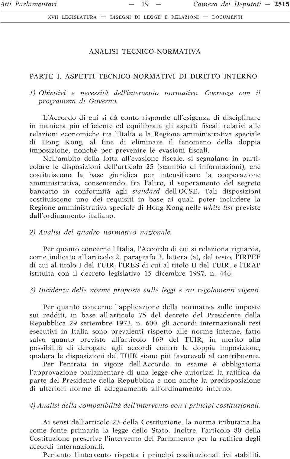 L Accordo di cui si dà conto risponde all esigenza di disciplinare in maniera più efficiente ed equilibrata gli aspetti fiscali relativi alle relazioni economiche tra l Italia e la Regione