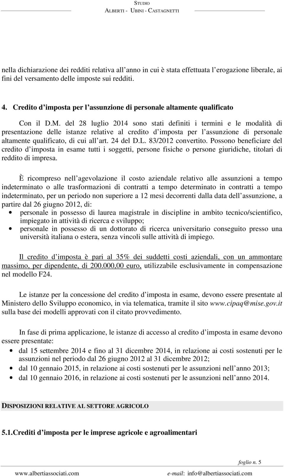 del 28 luglio 2014 sono stati definiti i termini e le modalità di presentazione delle istanze relative al credito d imposta per l assunzione di personale altamente qualificato, di cui all art.