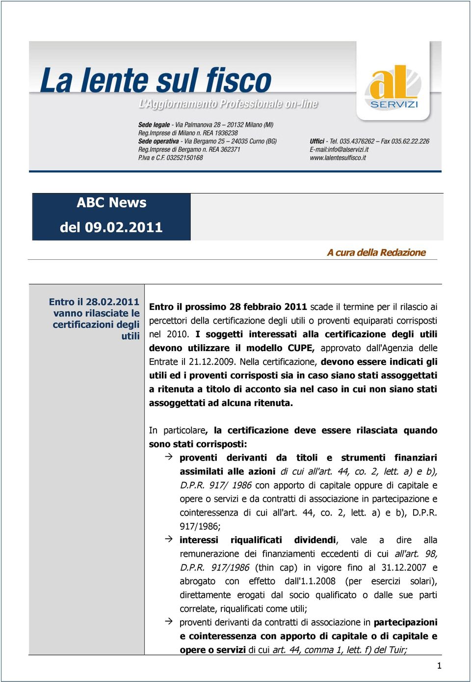 2011 vanno rilasciate le certificazioni degli utili Entro il prossimo 28 febbraio 2011 scade il termine per il rilascio ai percettori della certificazione degli utili o proventi equiparati