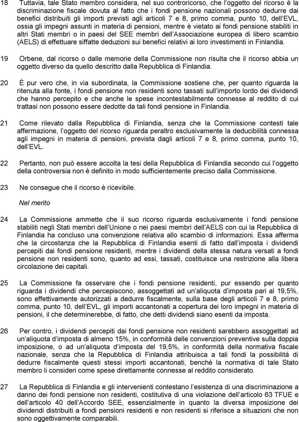 membri o in paesi del SEE membri dell Associazione europea di libero scambio (AELS) di effettuare siffatte deduzioni sui benefici relativi ai loro investimenti in Finlandia.