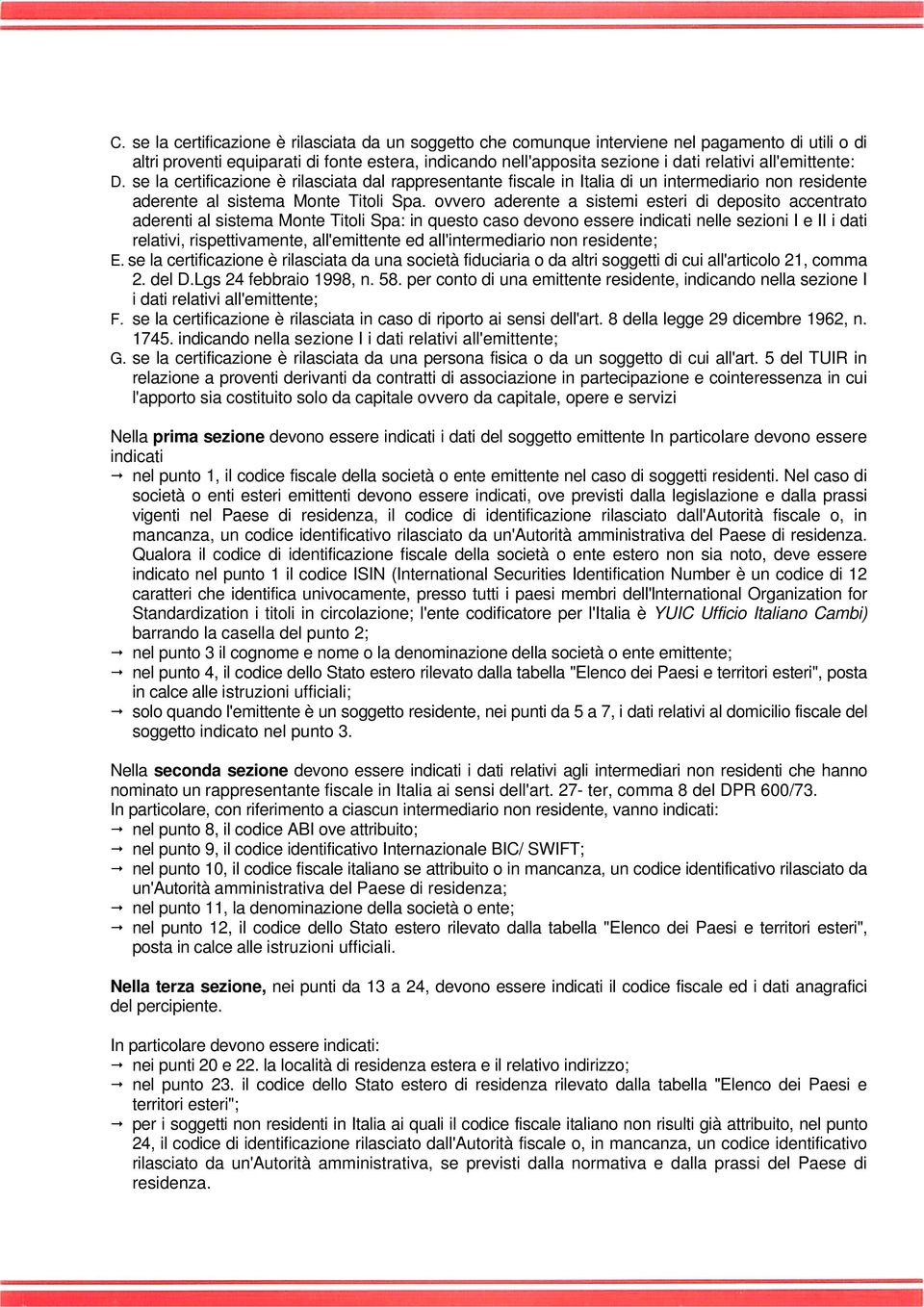 ovvero aderente a sistemi esteri di deposito accentrato aderenti al sistema Monte Titoli Spa: in questo caso devono essere indicati nelle sezioni I e II i dati relativi, rispettivamente,