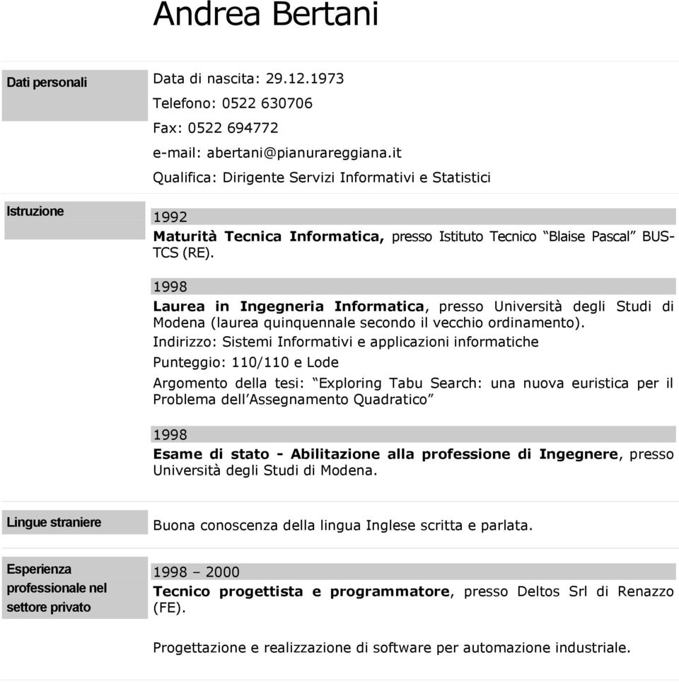 1998 Laurea in Ingegneria Informatica, presso Università degli Studi di Modena (laurea quinquennale secondo il vecchio ordinamento).