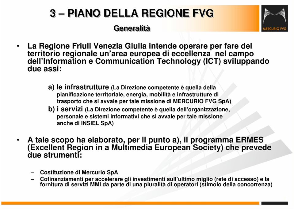 missione di MERCURIO FVG SpA) b) i servizi (La Direzione competente è quella dell organizzazione, personale e sistemi informativi che si avvale per tale missione anche di INSIEL SpA) A tale scopo ha