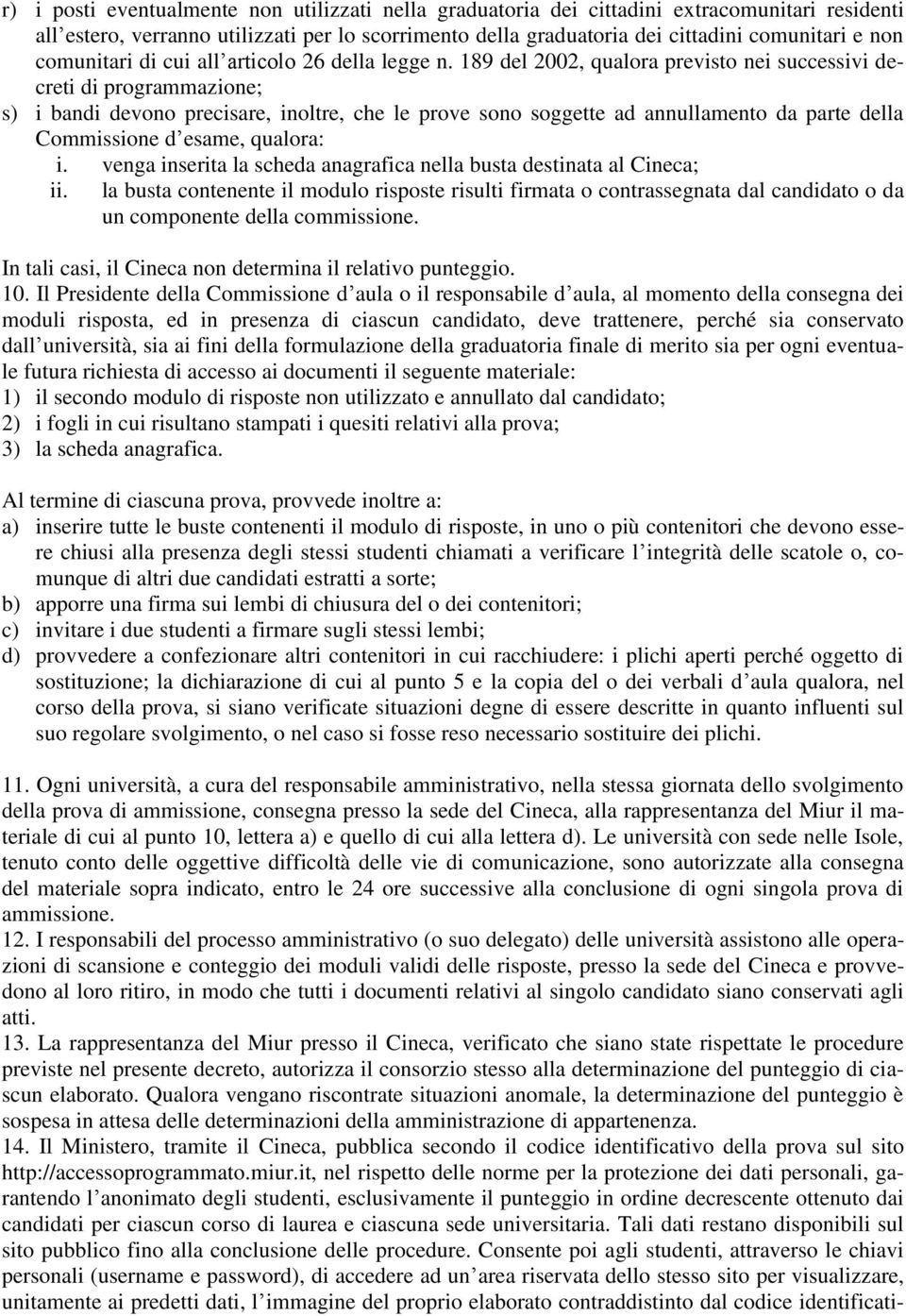 189 del 2002, qualora previsto nei successivi decreti di programmazione; s) i bandi devono precisare, inoltre, che le prove sono soggette ad annullamento da parte della Commissione d esame, qualora: