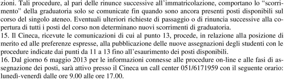 singolo ateneo. Eventuali ulteriori richieste di passaggio o di rinuncia successive alla copertura di tutti i posti del corso non determinano nuovi scorrimenti di graduatoria. 15.