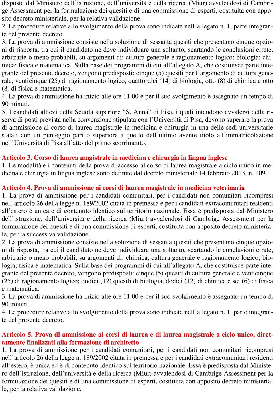 La prova di ammissione consiste nella soluzione di sessanta quesiti che presentano cinque opzioni di risposta, tra cui il candidato ne deve individuare una soltanto, scartando le conclusioni errate,