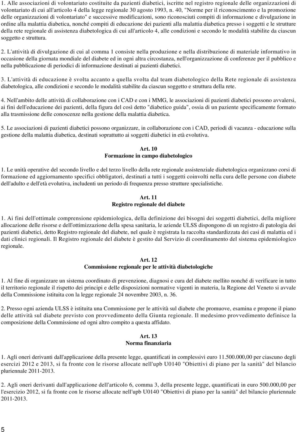 diabetica, nonché compiti di educazione dei pazienti alla malattia diabetica presso i soggetti e le strutture della rete regionale di assistenza diabetologica di cui all'articolo 4, alle condizioni e